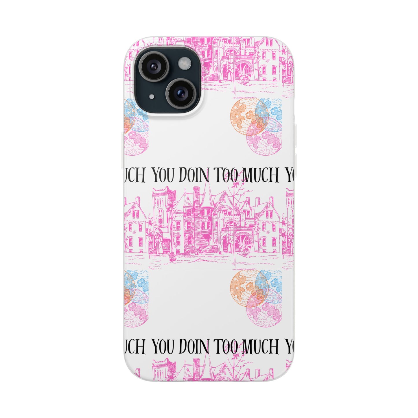 You Doin Too Much | Phone Case